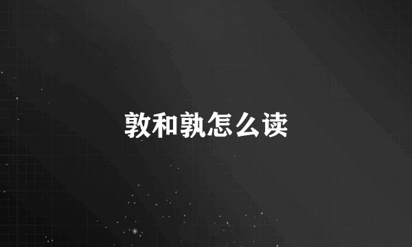 敦和孰怎么读
