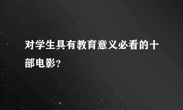 对学生具有教育意义必看的十部电影？