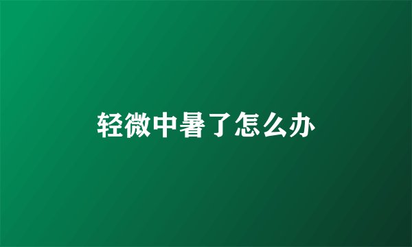 轻微中暑了怎么办