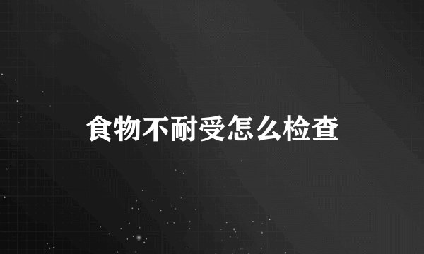 食物不耐受怎么检查