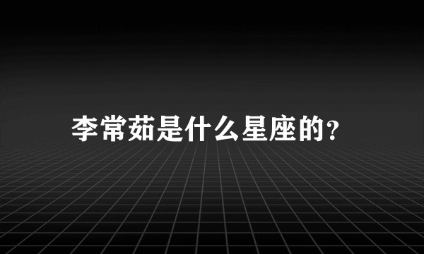 李常茹是什么星座的？