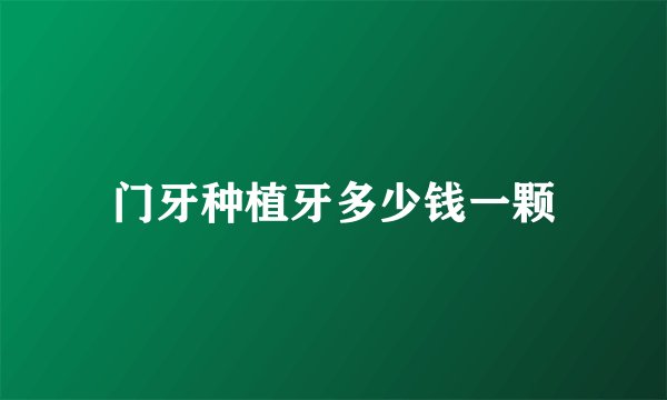 门牙种植牙多少钱一颗