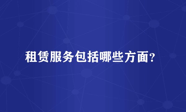 租赁服务包括哪些方面？