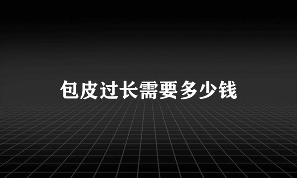 包皮过长需要多少钱