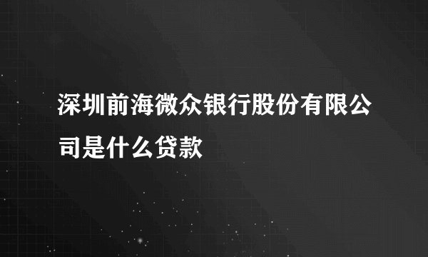 深圳前海微众银行股份有限公司是什么贷款