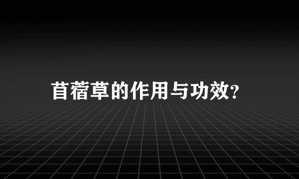 苜蓿草的作用与功效？