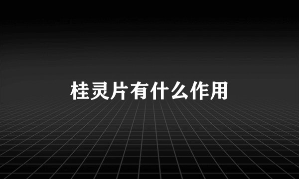 桂灵片有什么作用