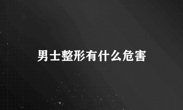 男士整形有什么危害