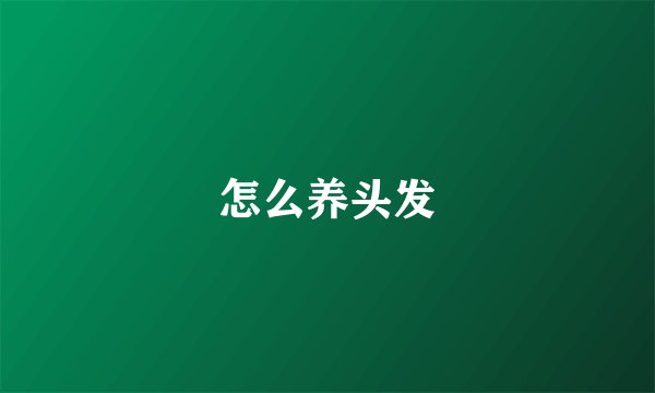 怎么养头发