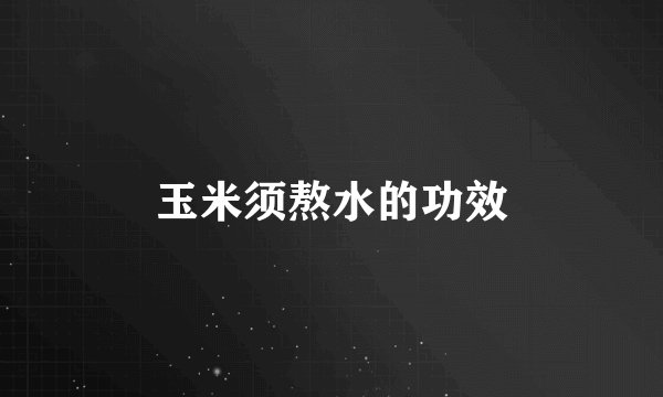 玉米须熬水的功效