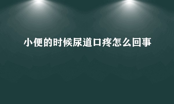 小便的时候尿道口疼怎么回事