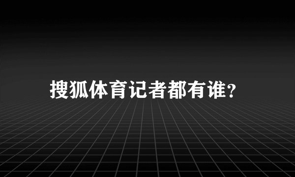 搜狐体育记者都有谁？