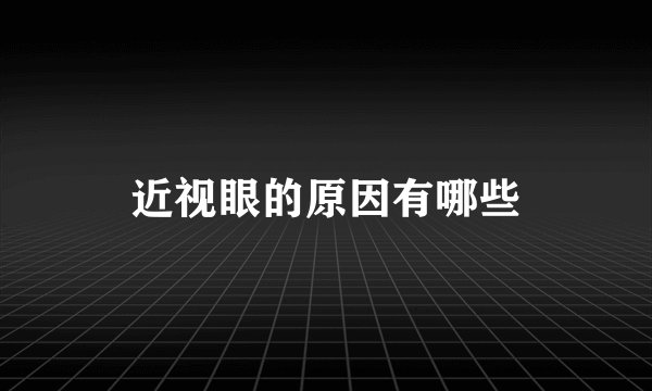 近视眼的原因有哪些