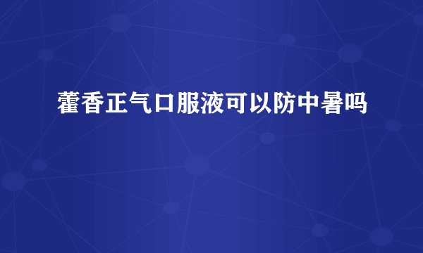 藿香正气口服液可以防中暑吗