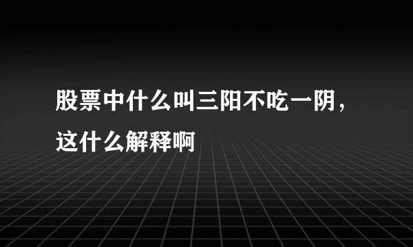 股票中什么叫三阳不吃一阴，这什么解释啊