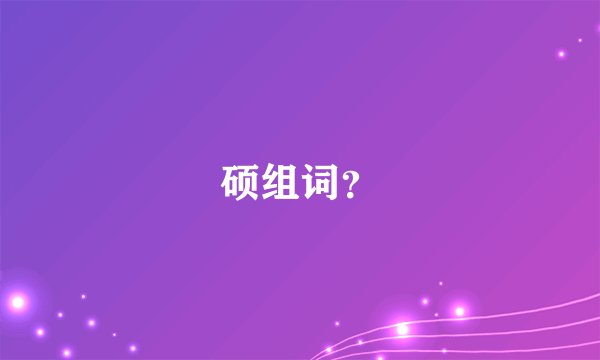 硕组词？