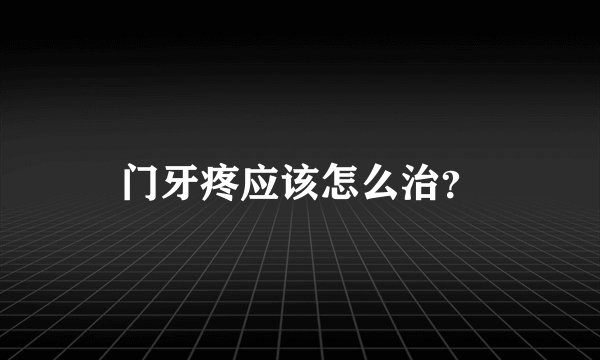 门牙疼应该怎么治？