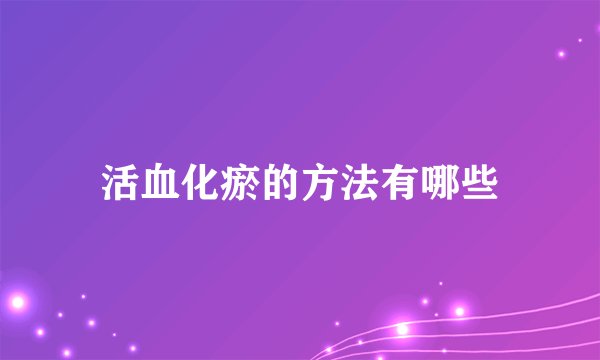 活血化瘀的方法有哪些