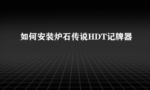 如何安装炉石传说HDT记牌器