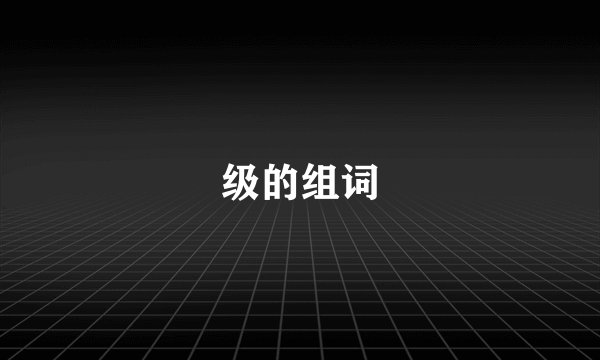 级的组词