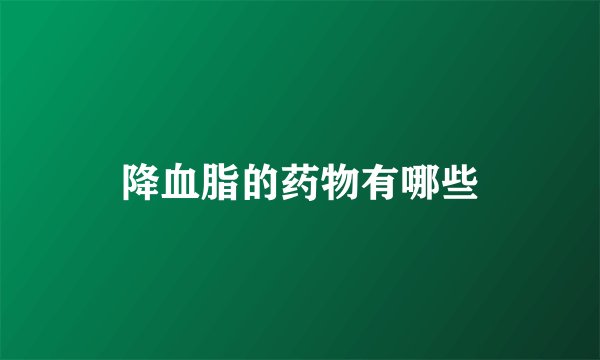 降血脂的药物有哪些
