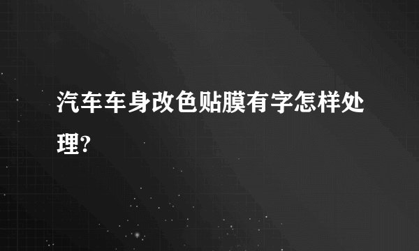 汽车车身改色贴膜有字怎样处理?