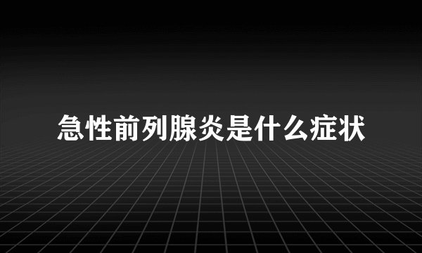 急性前列腺炎是什么症状