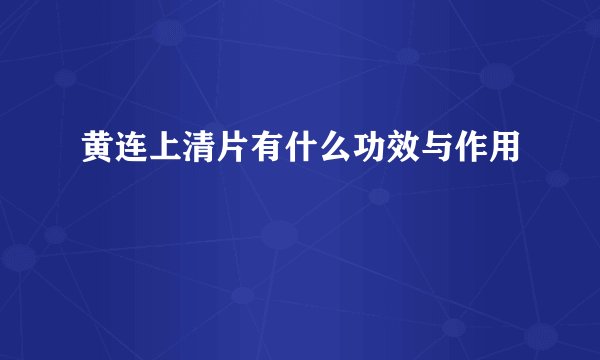 黄连上清片有什么功效与作用
