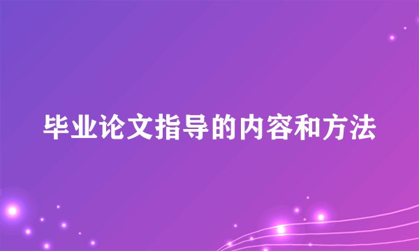 毕业论文指导的内容和方法
