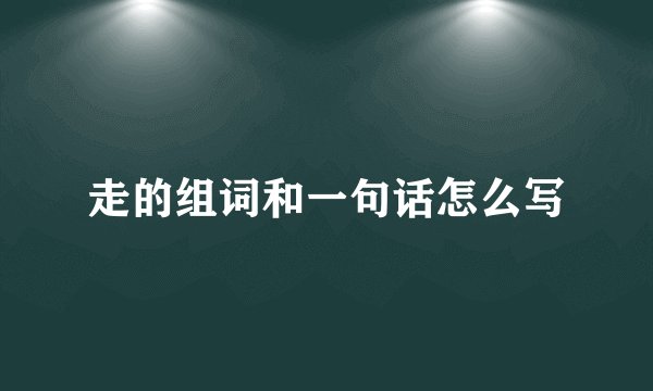 走的组词和一句话怎么写