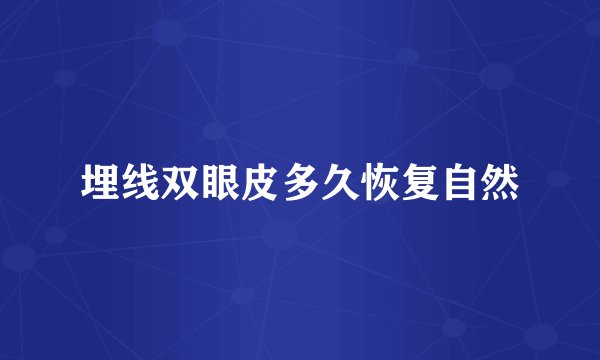 埋线双眼皮多久恢复自然