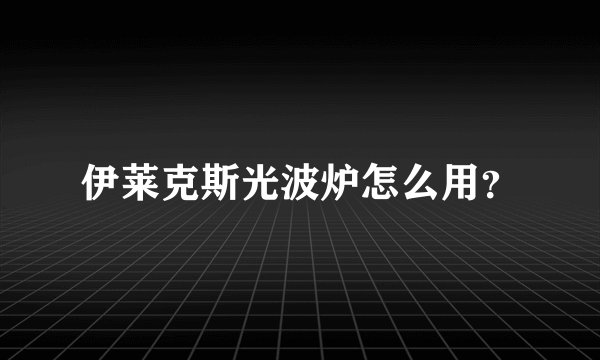 伊莱克斯光波炉怎么用？