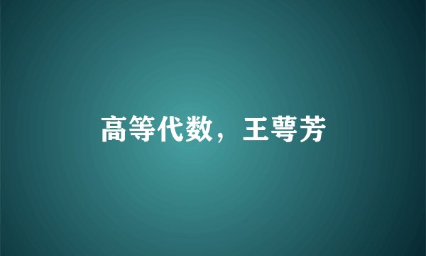 高等代数，王萼芳