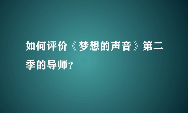 如何评价《梦想的声音》第二季的导师？