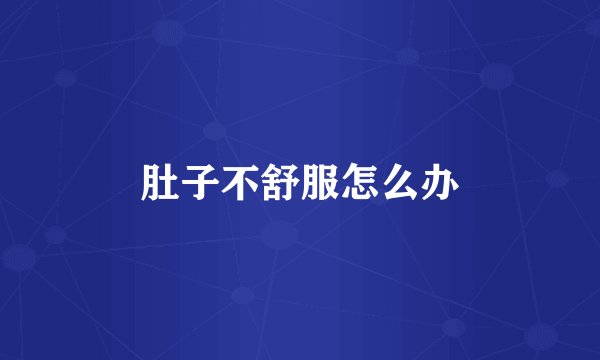 肚子不舒服怎么办