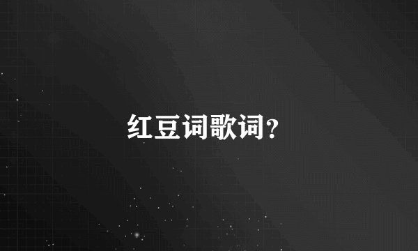 红豆词歌词？