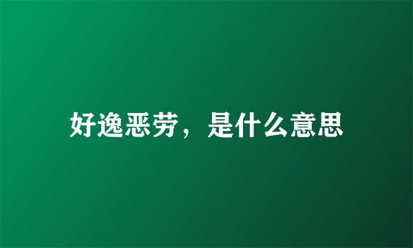好逸恶劳，是什么意思