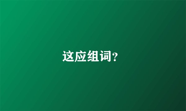 这应组词？