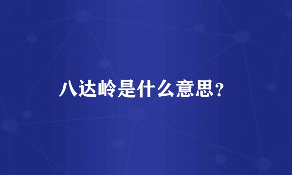 八达岭是什么意思？