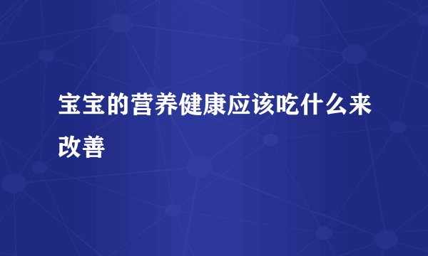 宝宝的营养健康应该吃什么来改善