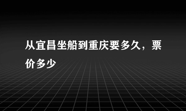 从宜昌坐船到重庆要多久，票价多少