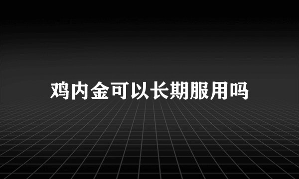 鸡内金可以长期服用吗