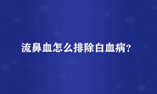 流鼻血怎么排除白血病？