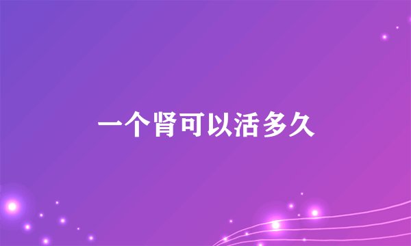 一个肾可以活多久