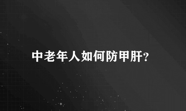 中老年人如何防甲肝？