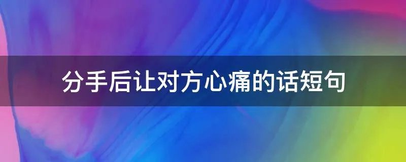 分手后让对方心痛的话短句