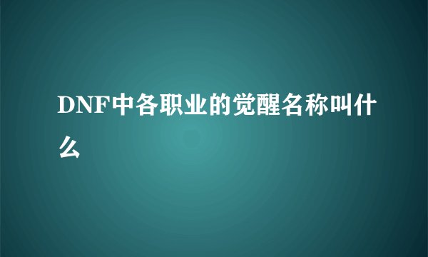 DNF中各职业的觉醒名称叫什么