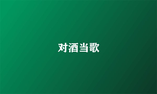 对酒当歌
