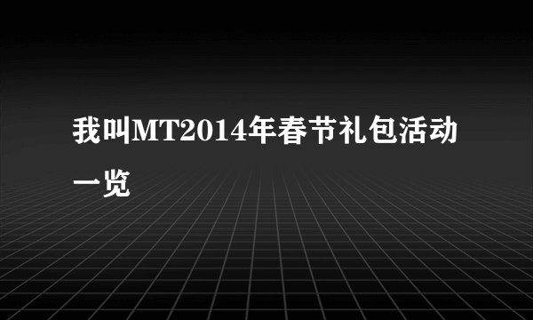 我叫MT2014年春节礼包活动一览