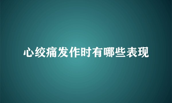心绞痛发作时有哪些表现